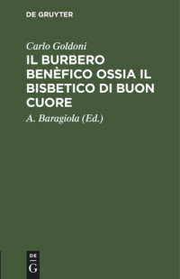 Carlo Goldoni (editor); A. Baragiola (editor) — Il burbero benèfico ossia il bisbetico di buon cuore: Commedia