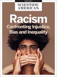 Scientific American Editors — Racism: Confronting Injustice, Bias and Inequality