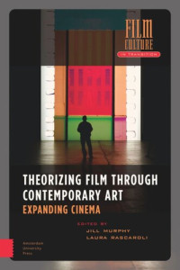 Jill Murphy (editor); Laura Rascaroli (editor) — Theorizing Film Through Contemporary Art: Expanding Cinema