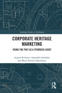 Angelo Riviezzo, Antonella Garofano and Maria Rosaria Napolitano — Corporate Heritage Marketing: Using the Past as a Strategic Asset