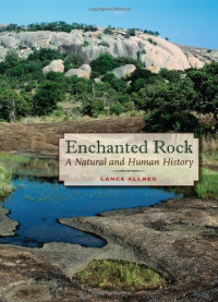 Lance Allred — Enchanted Rock: A Natural and Human History (Peter T. Flawn Series in Natural Resources)