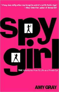 Gray, Amy — Spygirl: true adventures from my life as a private eye