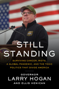 Governor Larry Hogan; Ellis Henican — Still Standing: Surviving Cancer, Riots, a Global Pandemic, and the Toxic Politics that Divide America