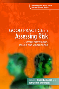 Hazel Kemshall & Bernadette Wilkinson — Good Practice in Assessing Risk: Current Knowledge, Issues and Approaches