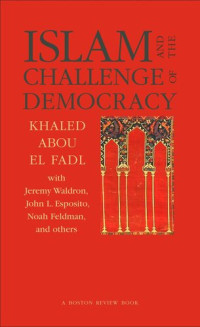 Khaled Abou El Fadl (editor); Joshua Cohen (editor); Deborah Chasman (editor) — Islam and the Challenge of Democracy: A Boston Review Book