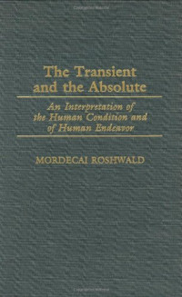 Mordecai Roshwald — The Transient and the Absolute: An Interpretation of the Human Condition and of Human Endeavor