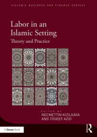 Necmettin Kizilkaya, Toseef Azid (eds.) — Labor in an Islamic Setting: Theory and Practice