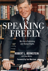 Robert L. Bernstein — Speaking Freely: My Life in Publishing and Human Rights