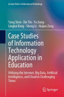 Yang Shen; Xin Yin; Yu Jiang; Lingkai Kong; Sheng Li; Haijun Zeng — Case Studies of Information Technology Application in Education: Utilising the Internet, Big Data, Artificial Intelligence, and Cloud in Challenging Times