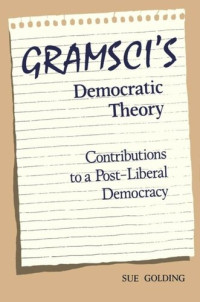 Sue Golding — Gramsci's Democratic Theory: Contributions to a Post-Liberal Democracy