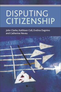 John Clarke; Kathleen Coll; Evelina Dagnino; Catherine Neveu — Disputing Citizenship