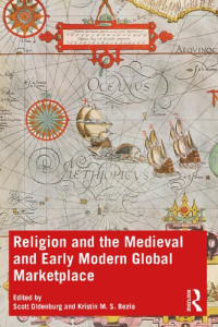 Scott Oldenburg, Kristin M. S. Bezio — Religion and the Medieval and Early Modern Global Marketplace