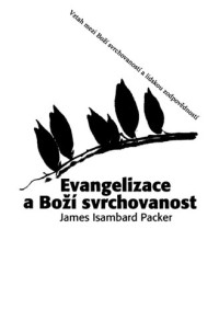 James Isambard Packer — Evangelizace a Boží svrchovanost : vztah mezi Boží svrchovaností a lidskou zodpovědností