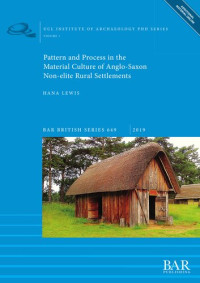 Hana Lewis — Pattern and Process in the Material Culture of Anglo-Saxon Non-elite Rural Settlements