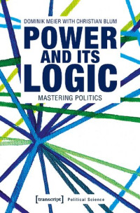 Dominik Meier; Christian Blum — Power And Its Logic: Mastering Politics