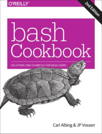 Albing, Carl;Vossen, J P;Newham, Cameron — bash Cookbook: Solutions and Examples for Bash Users