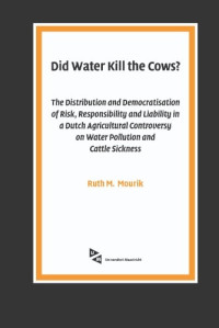 Ruth M. Mourik — Did Water Kill the Cows?: The Distribution and Democratisation of Risk, Responsibility and Liability in a Dutch Agricultural Controversy on Water Pollution and Cattle Sickness