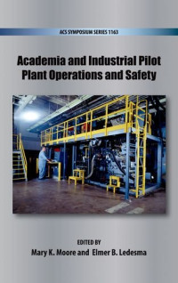 Ledesma, Elmer B.; Moore, Mary K — Academia and industrial pilot plant operations and safety [this volume was developed in order to share papers presented at the 245th ACS National Meeting, held April 7 - 12, 2013 in New Orleans, Louisiana]