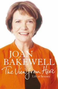 Bakewell, Joan — The view from here : life at seventy