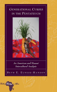 Beth E. Elness-Hanson — Generational Curses in the Pentateuch: An American and Maasai Intercultural Analysis (Bible and Theology in Africa)