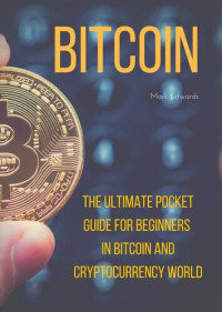 Mark Edwards — Bitcoin: The Ultimate Pocket Guide for Beginners in Bitcoin and Cryptocurrency World