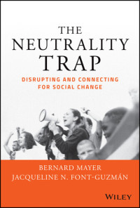 Bernard S. Mayer, Jacqueline N. Font-Guzmán — The Neutrality Trap: Disrupting and Connecting for Social Change