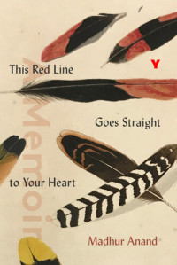 Madhur Anand — This red line goes straight to your heart; A Memoir in Halves