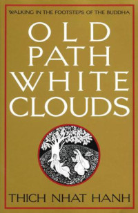 Gautama Buddha.;Thích. Nhất Hạnh — Old path, white clouds: walking in the footsteps of the Buddha