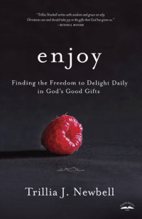 Trillia Newbell — Enjoy: Finding the Freedom to Delight Daily in God's Good Gifts