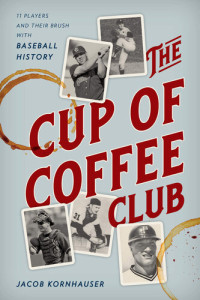 Jacob Kornhauser — The Cup of Coffee Club: 11 Players and Their Brush with Baseball History