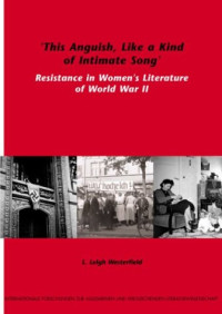 L. Leigh Westerfield — This Anguish, Like a Kind of Intimate Song: Resistance in Women's Literature of World War II (Internationale Forschungen zur Allgemeinen und Vergleichenden ... & Vergleichenden Literaturwissenschaft)