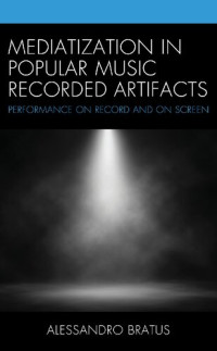 Alessandro Bratus — Mediatization in Popular Music Recorded Artifacts: Performance on Record and on Screen