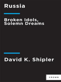 Shipler, David K — Russia: Broken Idols, Solemn Dreams