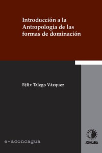 Felix Talego Vázquez — Introducción a la Antropología de las formas de dominación