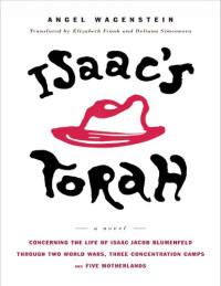 Angel Wagenstein — Isaac's Torah: Concerning the Life of Isaac Jacob Blumenfeld through Two World Wars, Three Concentration Camps and Five Motherlands (A Novel)