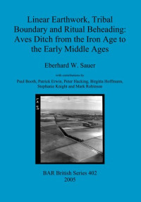 Eberhard W. Sauer — Linear Earthwork, Tribal Boundary and Ritual Beheading: Aves Ditch from the Iron Age to the Early Middle Ages