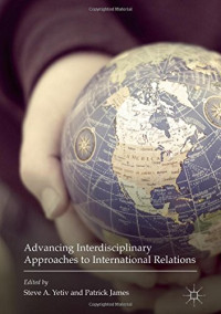 Steve A. Yetiv, Patrick James — Advancing Interdisciplinary Approaches to International Relations