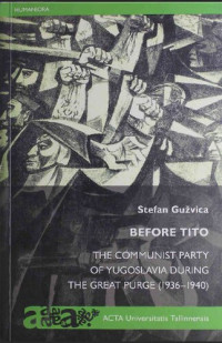 Stefan Gužvica — Before Tito: The Communist Party of Yugoslavia during the Great Purge (1936-1940)