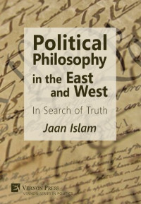 Jaan Islam — Political Philosophy in the East and West : In Search of Truth 9781622733071