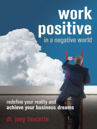 Joey Faucette — Work Positive in a Negative World: Redefine Your Reality and Achieve Your Business Dreams
