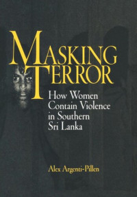 Alex Argenti-Pillen — Masking Terror: How Women Contain Violence in Southern Sri Lanka