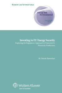 Henrik Bjørnebye — Investing in EU Energy Security: On the Market Based Pat To Adequ (Energy and Environmental Law & Policy Series, 11)