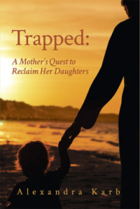 Alexandra Karb — Trapped: A Mother’s Quest to Reclaim Her Daughters