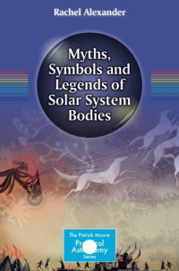 Alexander, Rachel E — Myths, Symbols and Legends of Solar System Bodies