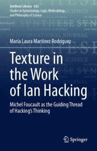 María Laura Martínez Rodríguez — Texture in the Work of Ian Hacking: Michel Foucault as the Guiding Thread of Hacking’s Thinking: 435 (Synthese Library, 435)