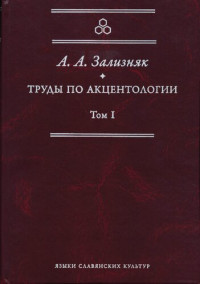 Зализняк А. А. — Труды по акцентологии. Т. I