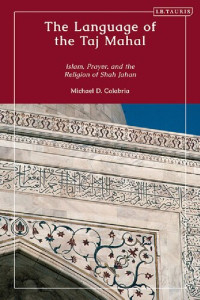 Michael D. Calabria — The Language of The Taj Mahal: Islam, Prayer, and the Religion of Shah Jahan