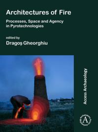 Dragos Gheorghiu — Architectures of Fire: Processes, Space and Agency in Pyrotechnologies