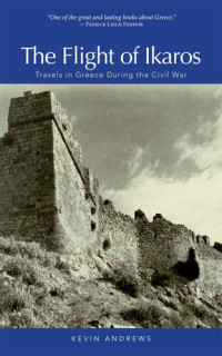 Kevin Andrews — The Flight of Ikaros: Travels in Greece During the Civil War