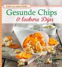 Snowdon Bettina — Gesunde Chips & leckere Dips: Gutes aus meiner Küche